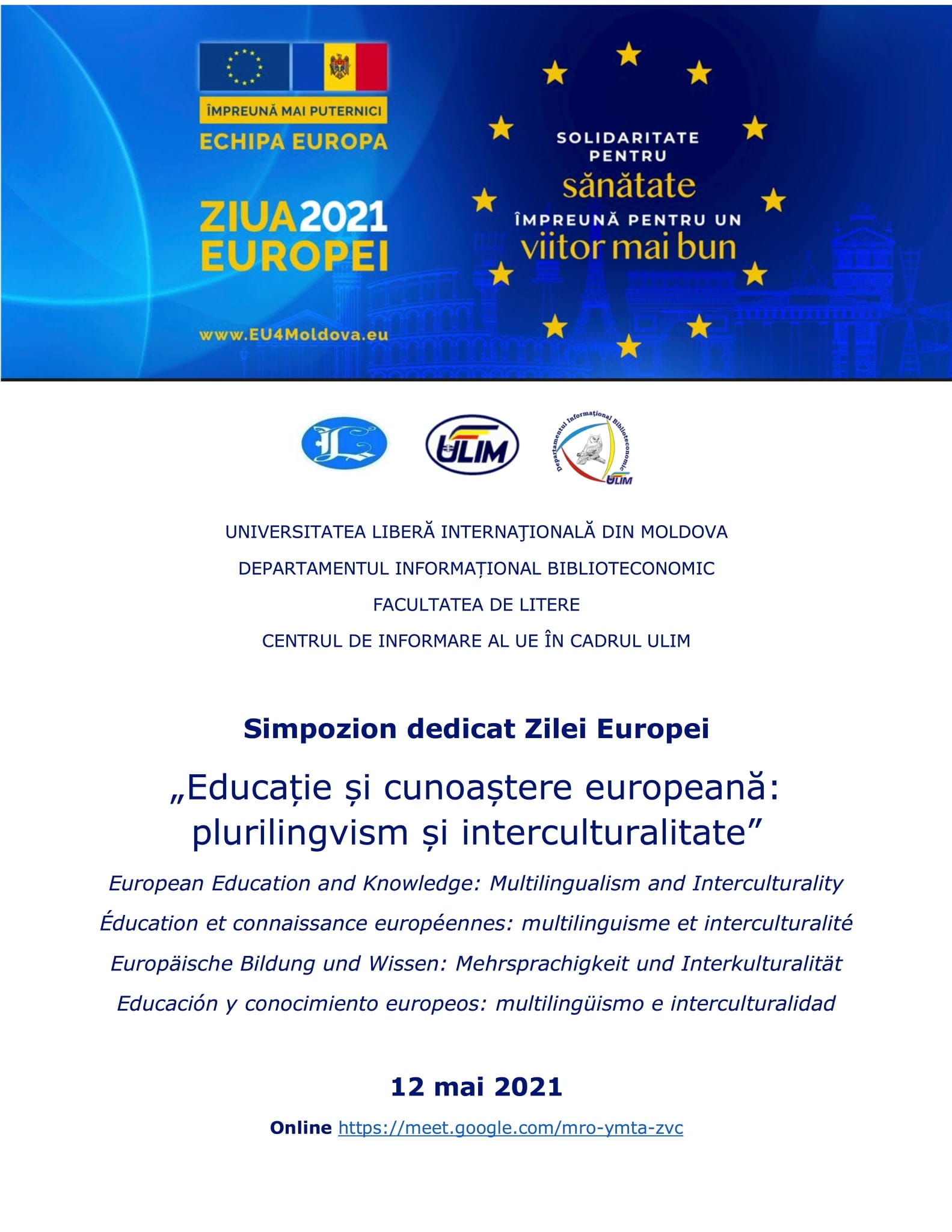 Simpozion dedicat Zilei Europei „Educație și cunoaștere europeană: plurilingvism și interculturalitate”European Education and Knowledge: Multilingualism and Interculturality // Éducation et connaissance européennes : multilinguisme et interculturalité // Europäische Bildung und Wissen: Mehrsprachigkeit und Interkulturalität // Educación y conocimiento europeos: multilingüismo e interculturalidad